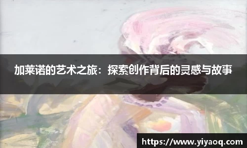 加莱诺的艺术之旅：探索创作背后的灵感与故事